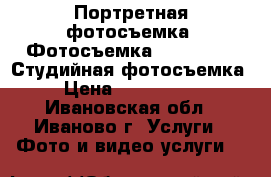 Портретная фотосъемка. Фотосъемка Love Story. Студийная фотосъемка. › Цена ­ 1000-2000 - Ивановская обл., Иваново г. Услуги » Фото и видео услуги   